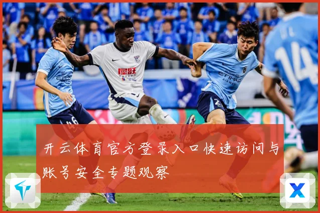 开云体育官方登录入口快速访问与账号安全专题观察