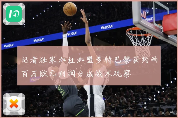 记者独家加杜加盟多特巴黎获约两百万欧元利润分成战术观察