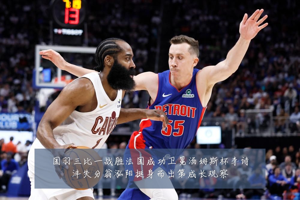 国羽三比一战胜法国成功卫冕汤姆斯杯李诗沣失分翁泓阳挺身而出第成长观察
