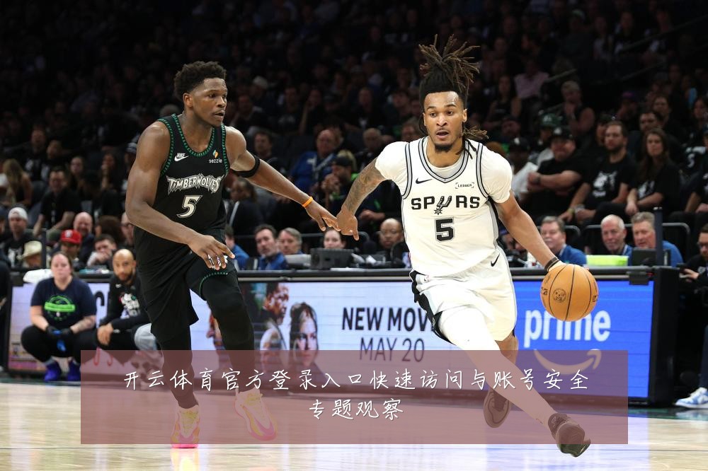 开云体育官方登录入口快速访问与账号安全专题观察