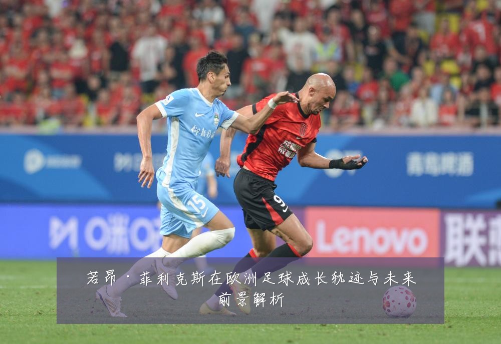 若昂·菲利克斯在欧洲足球成长轨迹与未来前景解析