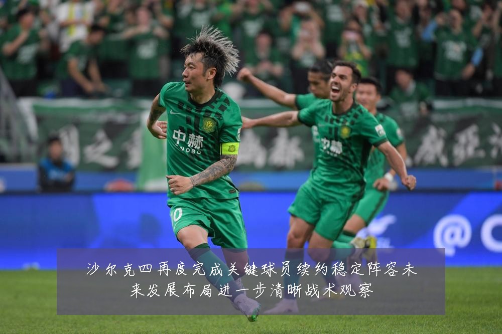 沙尔克四再度完成关键球员续约稳定阵容未来发展布局进一步清晰战术观察